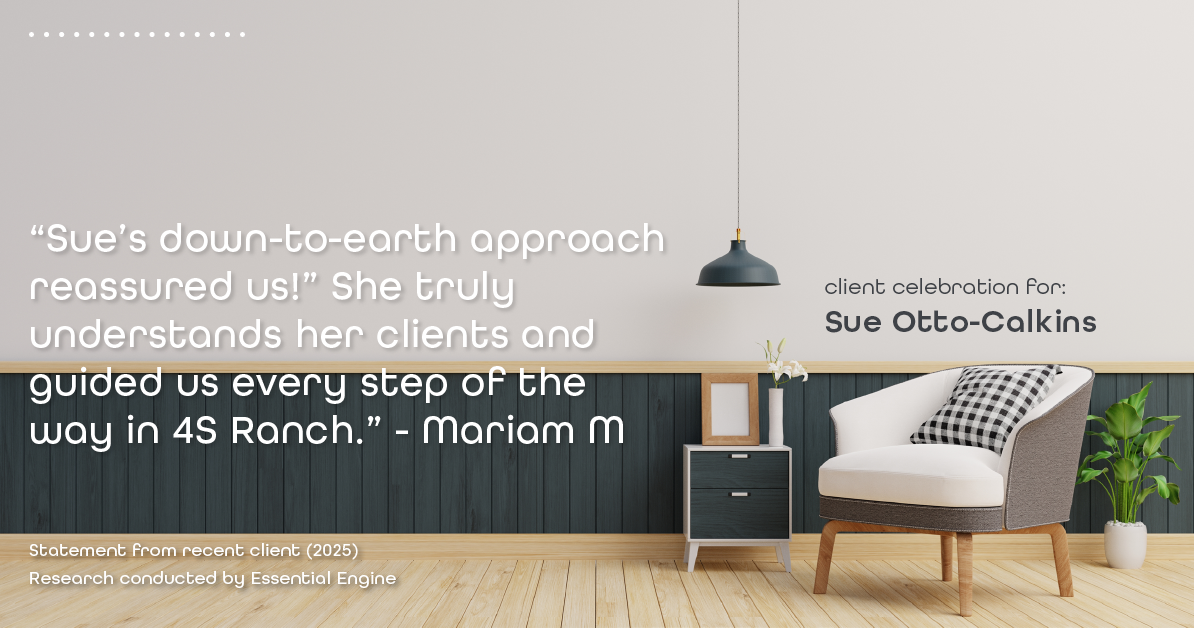 Testimonial for real estate agent Sue Otto-Calkins in Rancho Santa Fe, CA: "Sue's down-to-earth approach reassured us!" She truly understands her clients and guided us every step of the way in 4S Ranch."