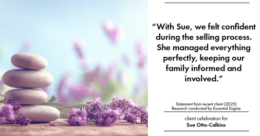 Testimonial for real estate agent Sue Otto-Calkins in Rancho Santa Fe, CA: "With Sue, we felt confident during the selling process. She managed everything perfectly, keeping our family informed and involved."