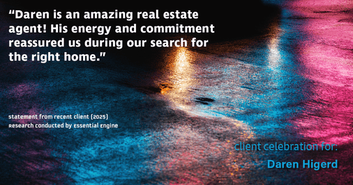 Testimonial for real estate agent Daren Higerd with Weichert, Realtors Welch and Company in KANSAS CITY, MO: "Daren is an amazing real estate agent! His energy and commitment reassured us during our search for the right home."