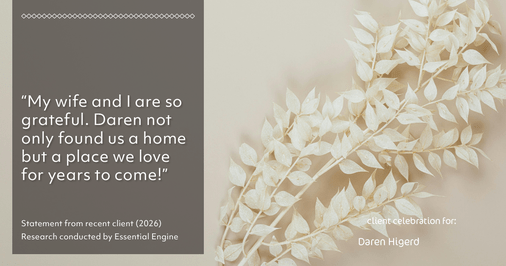 Testimonial for real estate agent Daren Higerd with Weichert, Realtors Welch and Company in KANSAS CITY, MO: "My wife and I are so grateful. Daren not only found us a home but a place we love for years to come!"