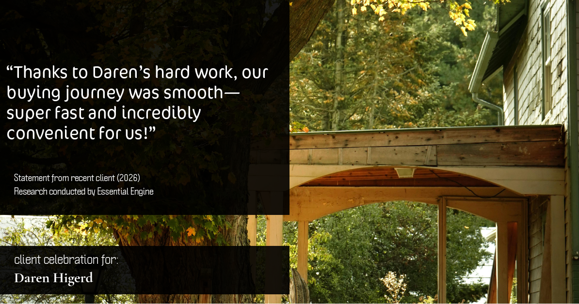 Testimonial for real estate agent Daren Higerd with Weichert, Realtors Welch and Company in KANSAS CITY, MO: "Thanks to Daren's hard work, our buying journey was smooth—super fast and incredibly convenient for us!"