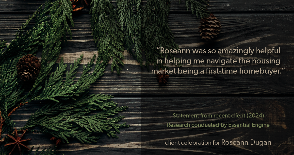 Testimonial for real estate agent Roseann Dugan, ABR, SRES with HOMESMART Professionals in Warren, RI: “Roseann was so amazingly helpful in helping me navigate the housing market being a first-time homebuyer."