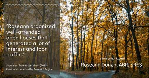 Testimonial for real estate agent Roseann Dugan, ABR, SRES with HOMESMART Professionals in Warren, RI: "Roseann organized well-attended open houses that generated a lot of interest and foot traffic."