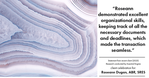 Testimonial for real estate agent Roseann Dugan, ABR, SRES with HOMESMART Professionals in Warren, RI: "Roseann demonstrated excellent organizational skills, keeping track of all the necessary documents and deadlines, which made the transaction seamless."