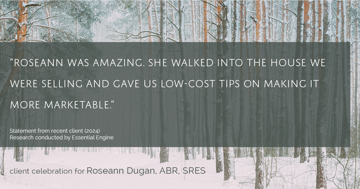 Testimonial for real estate agent Roseann Dugan, ABR, SRES with HOMESMART Professionals in Warren, RI: “Roseann was amazing. She walked into the house we were selling and gave us low-cost tips on making it more marketable.”