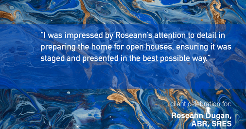 Testimonial for real estate agent Roseann Dugan, ABR, SRES with HOMESMART Professionals in Warren, RI: "I was impressed by Roseann's attention to detail in preparing the home for open houses, ensuring it was staged and presented in the best possible way."