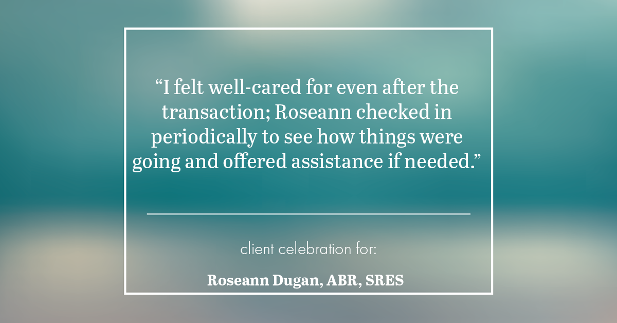 Testimonial for real estate agent Roseann Dugan, ABR, SRES with HOMESMART Professionals in Warren, RI: "I felt well-cared for even after the transaction; Roseann checked in periodically to see how things were going and offered assistance if needed."