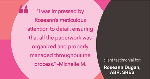 Testimonial for real estate agent Roseann Dugan, ABR, SRES with HOMESMART Professionals in Warren, RI: "I was impressed by Roseann's meticulous attention to detail, ensuring that all the paperwork was organized and properly managed throughout the process."