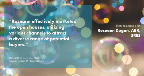 Testimonial for real estate agent Roseann Dugan, ABR, SRES with HOMESMART Professionals in Warren, RI: "Roseann effectively marketed the open houses, utilizing various channels to attract a diverse range of potential buyers."