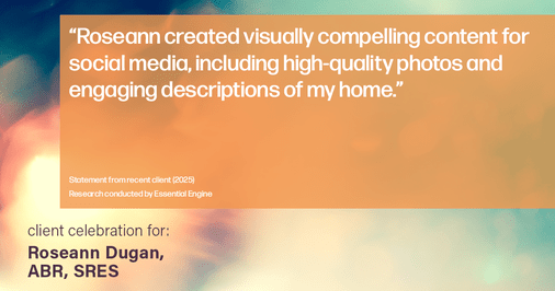 Testimonial for real estate agent Roseann Dugan, ABR, SRES with HOMESMART Professionals in Warren, RI: "Roseann created visually compelling content for social media, including high-quality photos and engaging descriptions of my home."