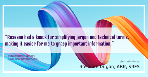 Testimonial for real estate agent Roseann Dugan, ABR, SRES with HOMESMART Professionals in Warren, RI: "Roseann had a knack for simplifying jargon and technical terms, making it easier for me to grasp important information."