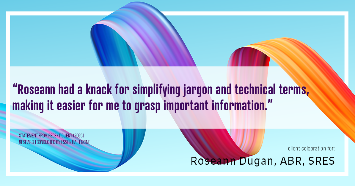 Testimonial for real estate agent Roseann Dugan, ABR, SRES with HOMESMART Professionals in Warren, RI: "Roseann had a knack for simplifying jargon and technical terms, making it easier for me to grasp important information."