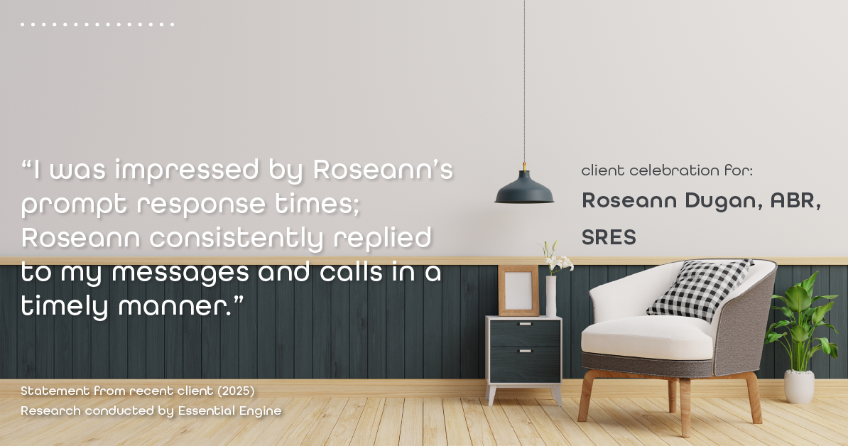 Testimonial for real estate agent Roseann Dugan, ABR, SRES with HOMESMART Professionals in Warren, RI: "I was impressed by Roseann's prompt response times; Roseann consistently replied to my messages and calls in a timely manner."
