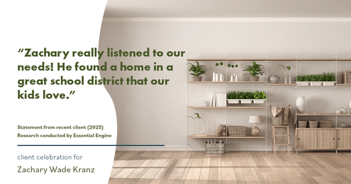 Testimonial for real estate agent Zachary Wade Kranz with Milwaukee Executive Realty, LLC in Grafton, WI: "Zachary really listened to our needs! He found a home in a great school district that our kids love."