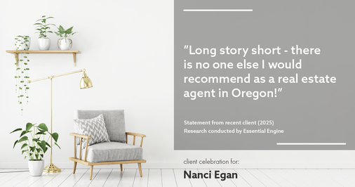 Testimonial for real estate agent Nanci Egan with John L. Scott Real Estate in Beaverton, OR: "Long story short - there is no one else I would recommend as a real estate agent in Oregon!"