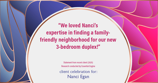 Testimonial for real estate agent Nanci Egan with John L. Scott Real Estate in Beaverton, OR: "We loved Nanci's expertise in finding a family-friendly neighborhood for our new 3-bedroom duplex!"