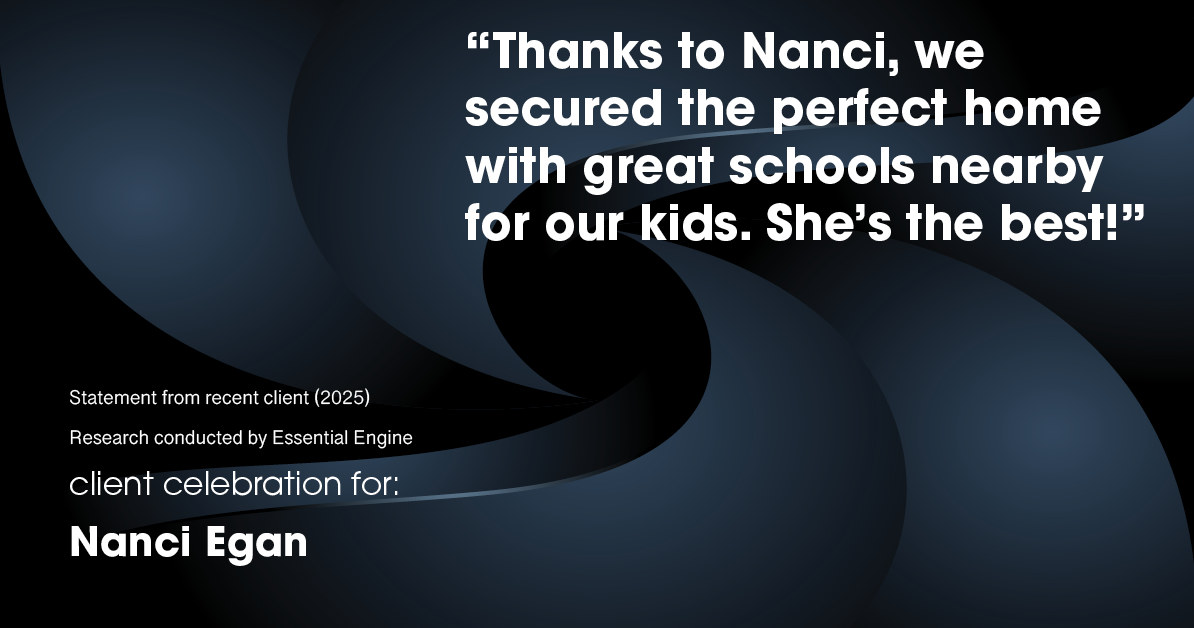 Testimonial for real estate agent Nanci Egan with John L. Scott Real Estate in Beaverton, OR: "Thanks to Nanci, we secured the perfect home with great schools nearby for our kids. She's the best!"