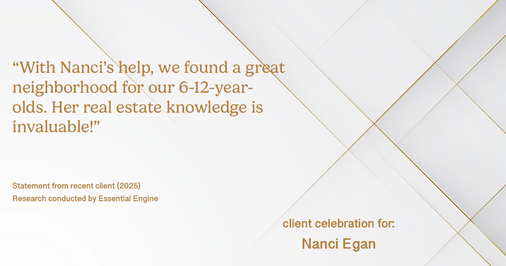 Testimonial for real estate agent Nanci Egan with John L. Scott Real Estate in Beaverton, OR: "With Nanci's help, we found a great neighborhood for our 6-12-year-olds. Her real estate knowledge is invaluable!"