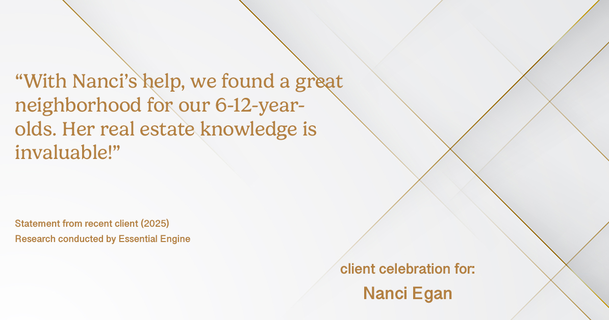 Testimonial for real estate agent Nanci Egan with John L. Scott Real Estate in Beaverton, OR: "With Nanci's help, we found a great neighborhood for our 6-12-year-olds. Her real estate knowledge is invaluable!"