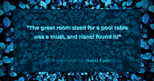 Testimonial for real estate agent Nanci Egan with John L. Scott Real Estate in Beaverton, OR: "The great room sized for a pool table was a must, and Nanci found it!"