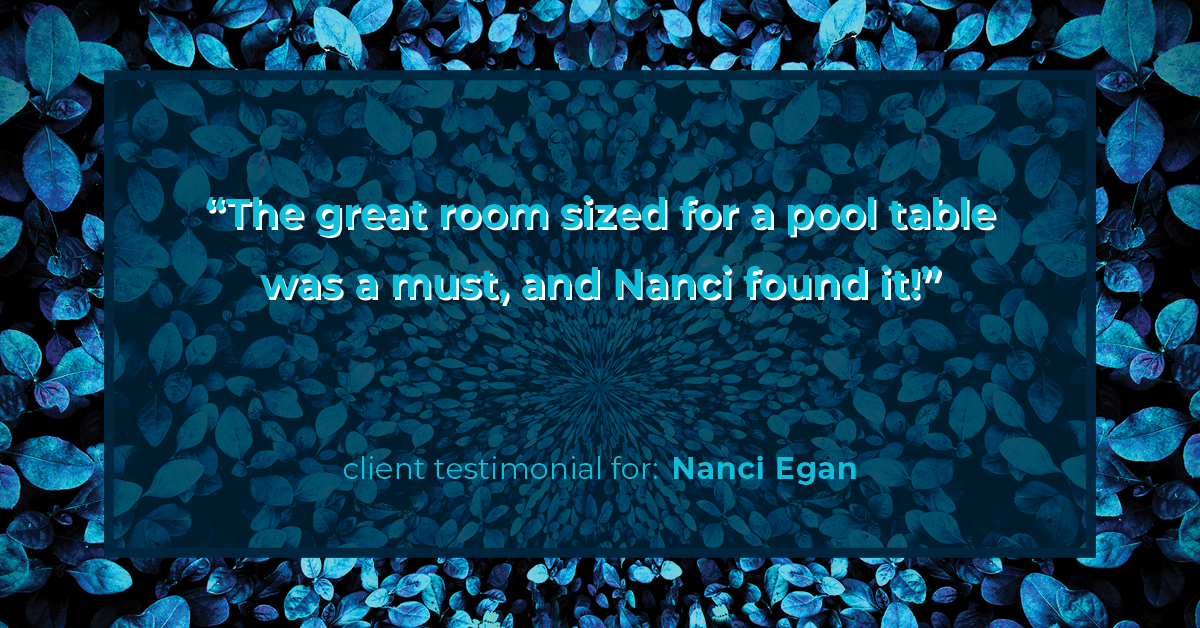 Testimonial for real estate agent Nanci Egan with John L. Scott Real Estate in Beaverton, OR: "The great room sized for a pool table was a must, and Nanci found it!"