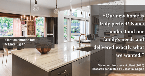 Testimonial for real estate agent Nanci Egan with John L. Scott Real Estate in Beaverton, OR: "Our new home is truly perfect! Nanci understood our family's needs and delivered exactly what we wanted."