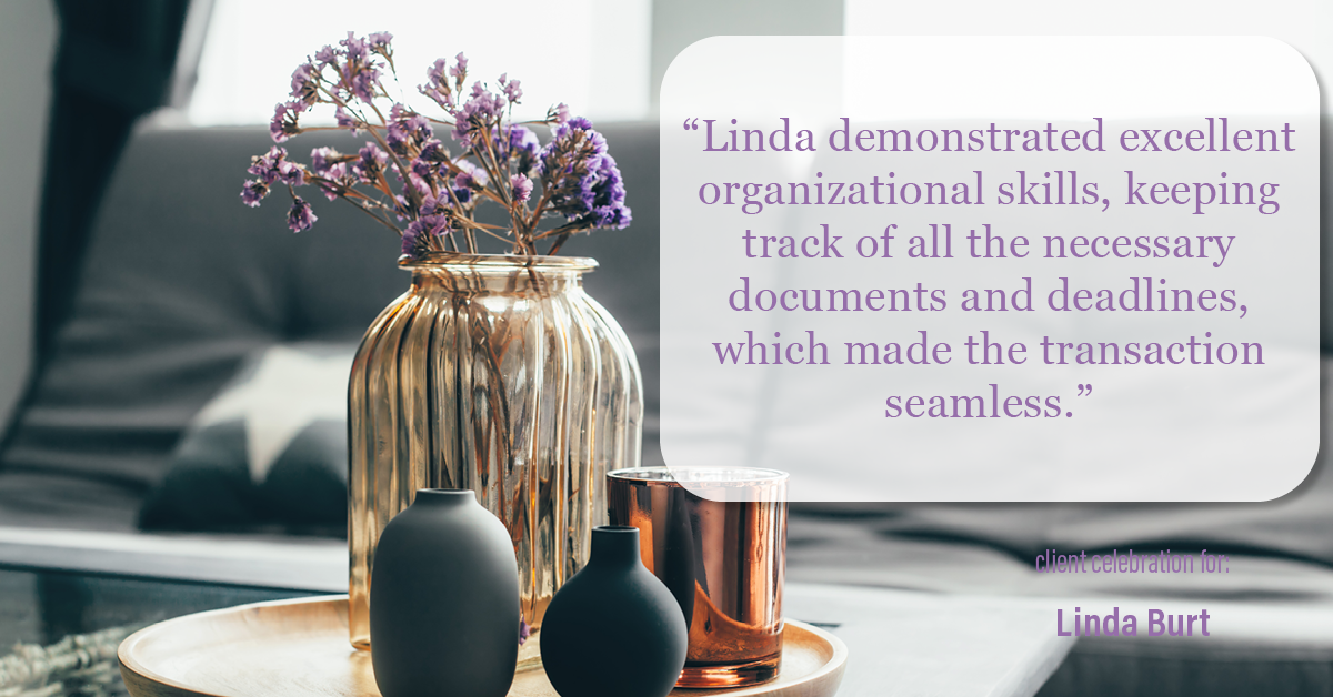 Testimonial for real estate agent Linda Burt with Top Hat Realty Group, LLC in North Richland Hills, TX: "Linda demonstrated excellent organizational skills, keeping track of all the necessary documents and deadlines, which made the transaction seamless."