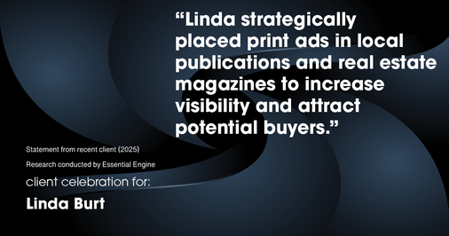 Testimonial for real estate agent Linda Burt with Top Hat Realty Group, LLC in North Richland Hills, TX: "Linda strategically placed print ads in local publications and real estate magazines to increase visibility and attract potential buyers."