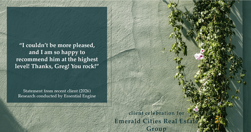 Testimonial for real estate agent Emerald Cities Real Estate Group with Keller Williams Realty in Dallas, TX: “I couldn't be more pleased, and I am so happy to recommend him at the highest level! Thanks, Greg! You rock!”