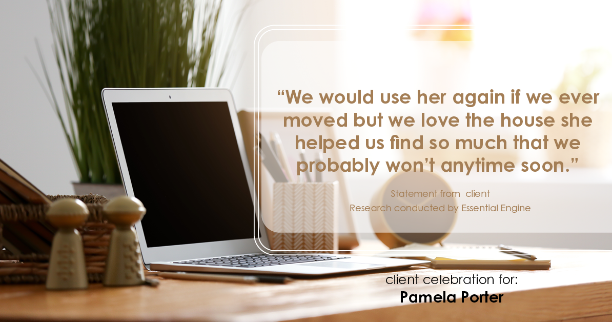 Testimonial for real estate agent Pamela Porter with eXp Realty LLC in Cincinnati, OH: "We would use her again if we ever moved but we love the house she helped us find so much that we probably won't anytime soon.”