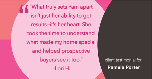 Testimonial for real estate agent Pamela Porter with eXp Realty LLC in Cincinnati, OH: "What truly sets Pam apart isn’t just her ability to get results—it’s her heart. She took the time to understand what made my home special and helped prospective buyers see it too."