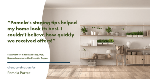 Testimonial for real estate agent Pamela Porter with eXp Realty LLC in Cincinnati, OH: "Pamela's staging tips helped my home look its best. I couldn't believe how quickly we received offers!"