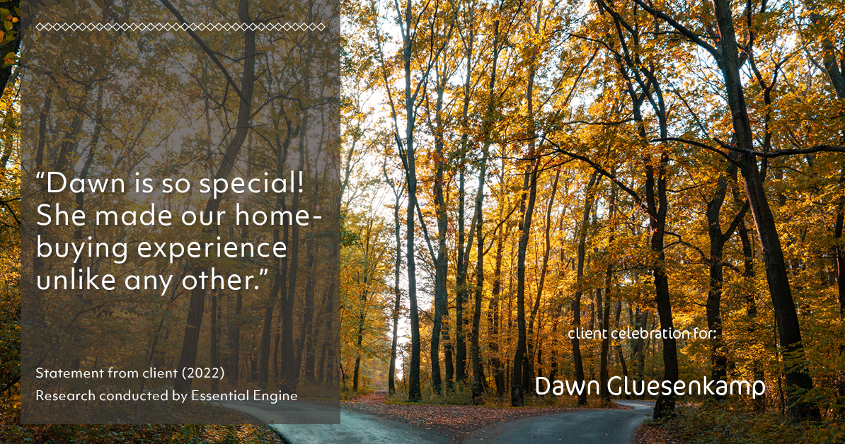 Testimonial for real estate agent Dawn Gluesenkamp with RE/MAX Results in Chesterfield, MO: “Dawn is so special! She made our home-buying experience unlike any other.”