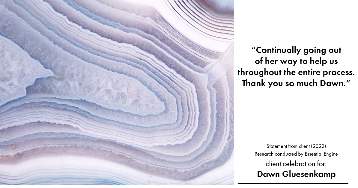 Testimonial for real estate agent Dawn Gluesenkamp with RE/MAX Results in Chesterfield, MO: “Continually going out of her way to help us throughout the entire process. Thank you so much Dawn.”