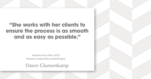 Testimonial for real estate agent Dawn Gluesenkamp with RE/MAX Results in Chesterfield, MO: “She works with her clients to ensure the process is as smooth and as easy as possible.”