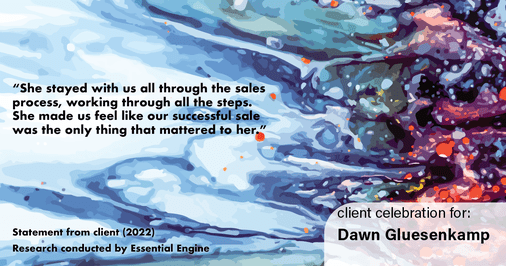 Testimonial for real estate agent Dawn Gluesenkamp with RE/MAX Results in Chesterfield, MO: “She stayed with us all through the sales process, working through all the steps. She made us feel like our successful sale was the only thing that mattered to her.”