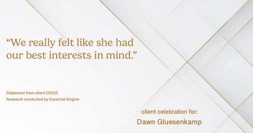 Testimonial for real estate agent Dawn Gluesenkamp with RE/MAX Results in Chesterfield, MO: “We really felt like she had our best interests in mind.”
