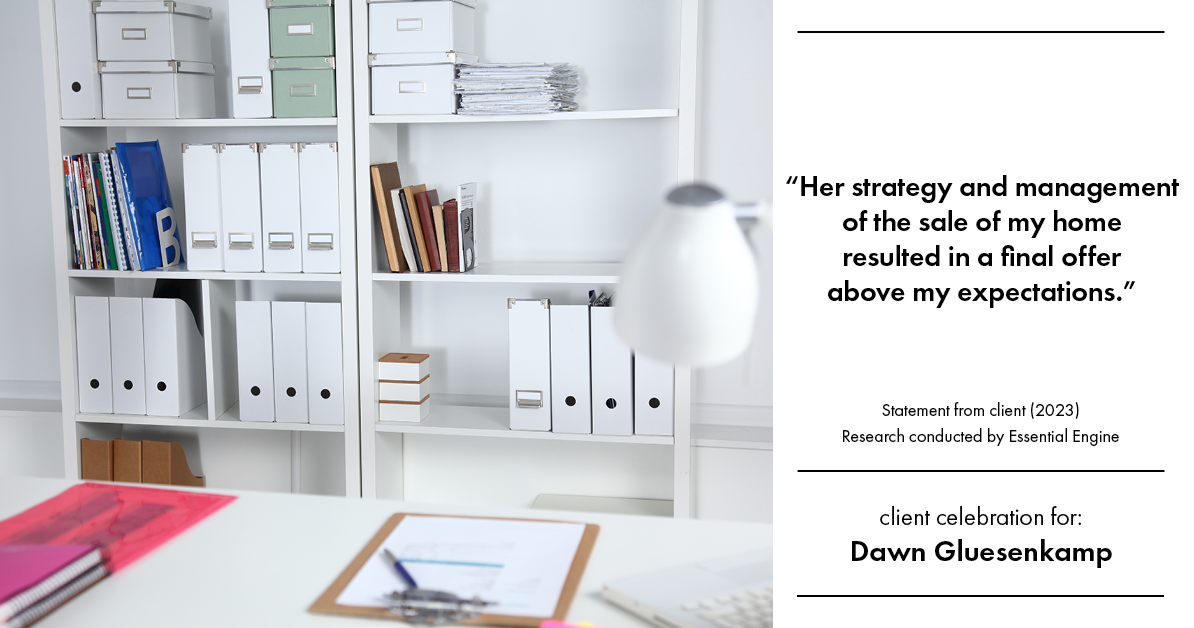 Testimonial for real estate agent Dawn Gluesenkamp with RE/MAX Results in Chesterfield, MO: "Her strategy and management of the sale of my home resulted in a final offer above my expectations.”