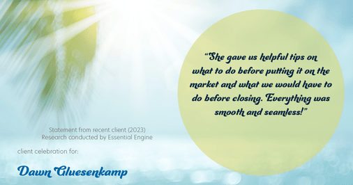 Testimonial for real estate agent Dawn Gluesenkamp with RE/MAX Results in Chesterfield, MO: “She gave us helpful tips on what to do before putting it on the market and what we would have to do before closing. Everything was smooth and seamless!”