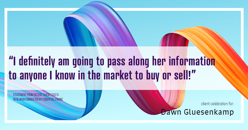 Testimonial for real estate agent Dawn Gluesenkamp with RE/MAX Results in Chesterfield, MO: “I definitely am going to pass along her information to anyone I know in the market to buy or sell!”
