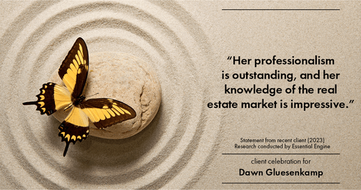 Testimonial for real estate agent Dawn Gluesenkamp with RE/MAX Results in Chesterfield, MO: “Her professionalism is outstanding, and her knowledge of the real estate market is impressive.”
