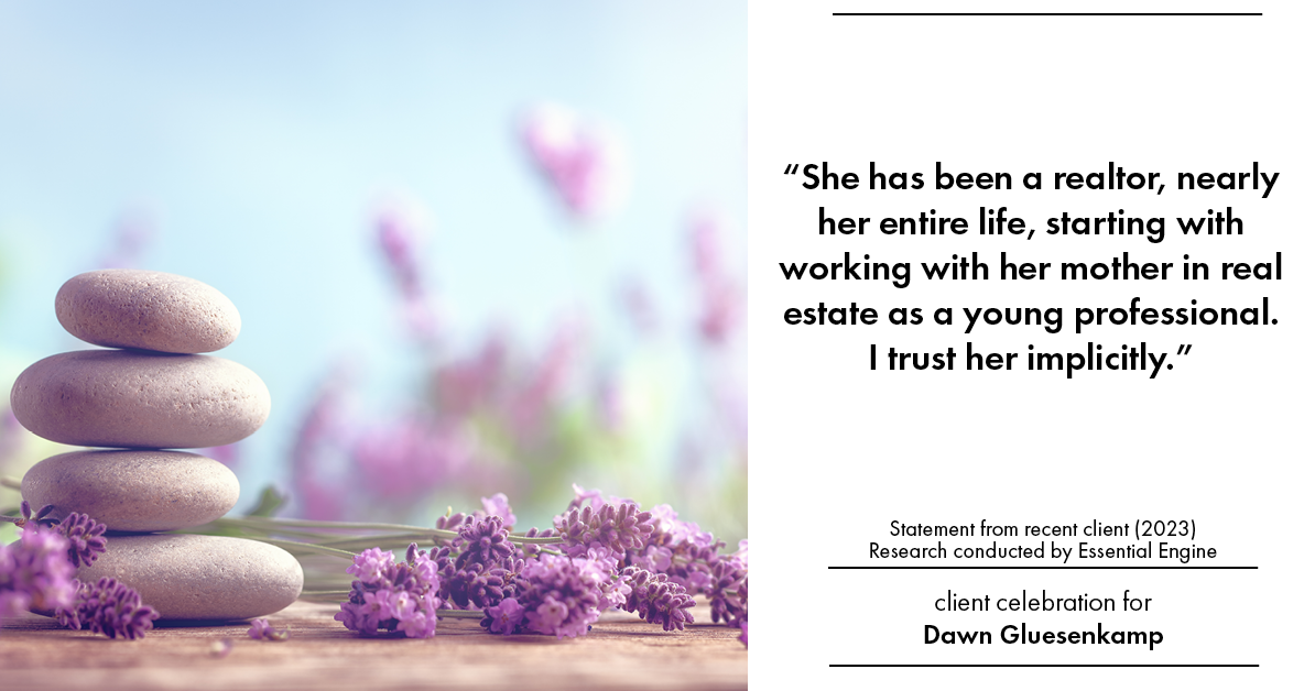 Testimonial for real estate agent Dawn Gluesenkamp with RE/MAX Results in Chesterfield, MO: “She has been a realtor, nearly her entire life, starting with working with her mother in real estate as a young professional. I trust her implicitly.”