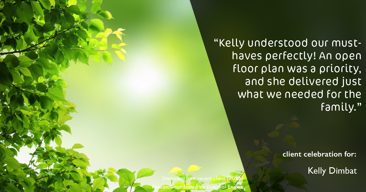 Testimonial for real estate agent Kelly Dimbat with Lamacchia Realty, Inc. in Woburn, MA: "Kelly understood our must-haves perfectly! An open floor plan was a priority, and she delivered just what we needed for the family."