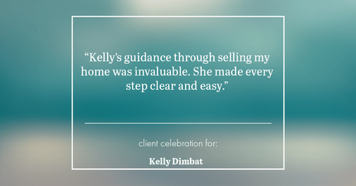 Testimonial for real estate agent Kelly Dimbat with Lamacchia Realty, Inc. in Woburn, MA: "Kelly's guidance through selling my home was invaluable. She made every step clear and easy."