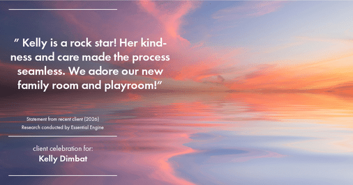 Testimonial for real estate agent Kelly Dimbat with Lamacchia Realty, Inc. in Woburn, MA: Kelly is a rock star! Her kindness and care made the process seamless. We adore our new family room and playroom!