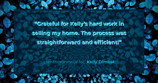 Testimonial for real estate agent Kelly Dimbat with Lamacchia Realty, Inc. in Woburn, MA: "Grateful for Kelly's hard work in selling my home. The process was straightforward and efficient!"