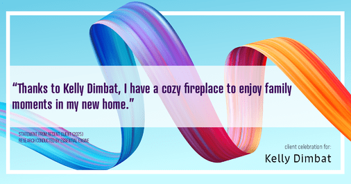 Testimonial for real estate agent Kelly Dimbat with Lamacchia Realty, Inc. in Woburn, MA: "Thanks to Kelly Dimbat, I have a cozy fireplace to enjoy family moments in my new home."
