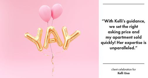 Testimonial for real estate agent Kelli Uxa in St. Louis, MO: "With Kelli's guidance, we set the right asking price and my apartment sold quickly! Her expertise is unparalleled."