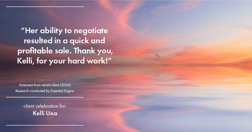 Testimonial for real estate agent Kelli Uxa in St. Louis, MO: "Her ability to negotiate resulted in a quick and profitable sale. Thank you, Kelli, for your hard work!"
