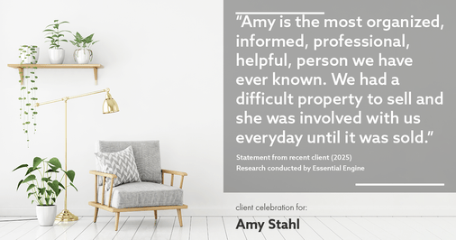 Testimonial for real estate agent Amy Stahl with C3 Real Estate Solutions in Fort Collins, CO: "Amy is the most organized, informed, professional, helpful, person we have ever known. We had a difficult property to sell and she was involved with us everyday until it was sold."